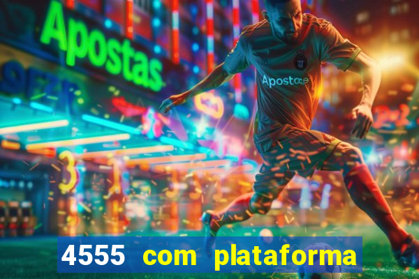 4555 com plataforma de jogos